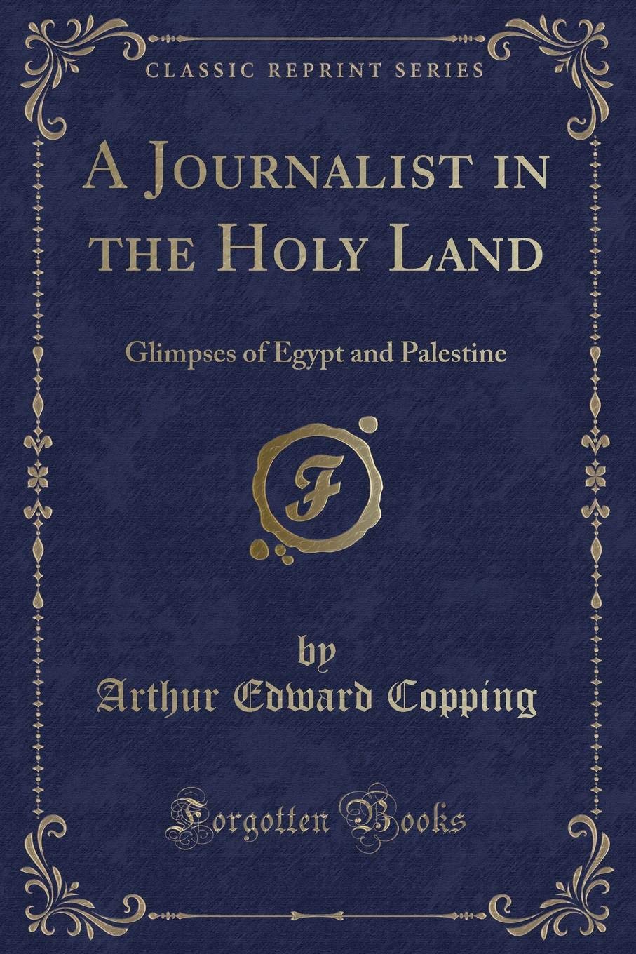 A Journalist in the Holy Land: Glimpses of Egypt and Palestine (Classic Reprint) Novels & Short Stories