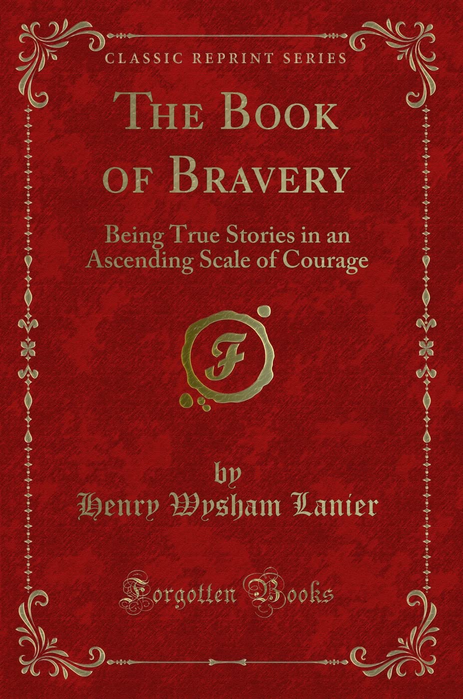 The Book of Bravery: Being True Stories in an Ascending Scale of Courage (Classic Reprint) Action & Adventure