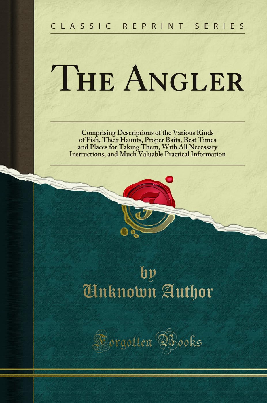 The Angler: Comprising Descriptions of the Various Kinds of Fish, Their Haunts, Proper Baits, Best Times and Places for Taking Them, With All ... Practical Information (Classic Reprint) Leisure & Fun