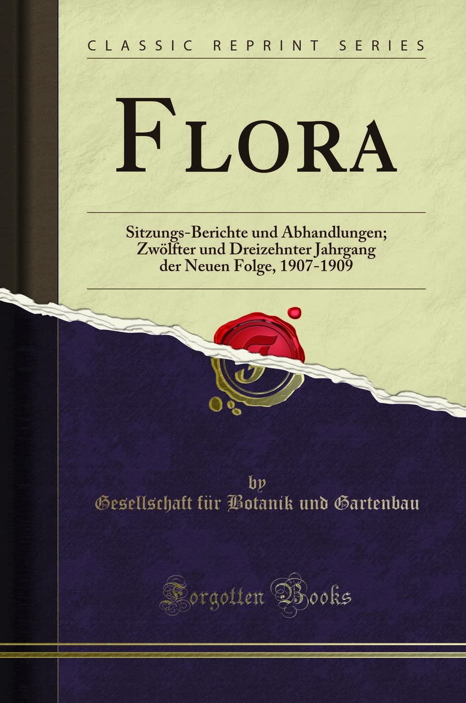Flora: Sitzungs-Berichte und Abhandlungen; Zwölfter und Dreizehnter Jahrgang der Neuen Folge, 1907-1909 (Classic Reprint) Garden & Plants