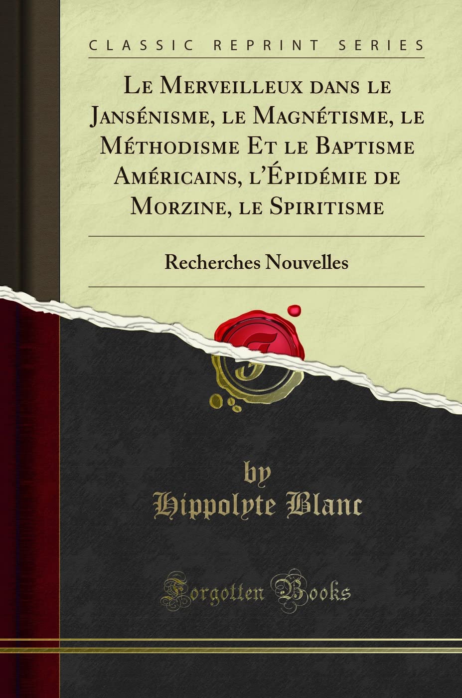 Le Merveilleux Dans Le Jansénisme, Le Magnétisme, Le Méthodisme Et Le Baptisme Américains, l'Épidémie de Morzine, Le Spiritisme: Recherches Nouvelles (Classic Reprint) book