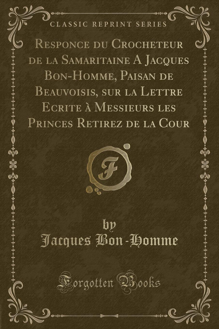 Responce Du Crocheteur de la Samaritaine a Jacques Bon-Homme, Paisan de Beauvoisis, Sur La Lettre Ecrite À Messieurs Les Princes Retirez de la Cour (Classic Reprint) book