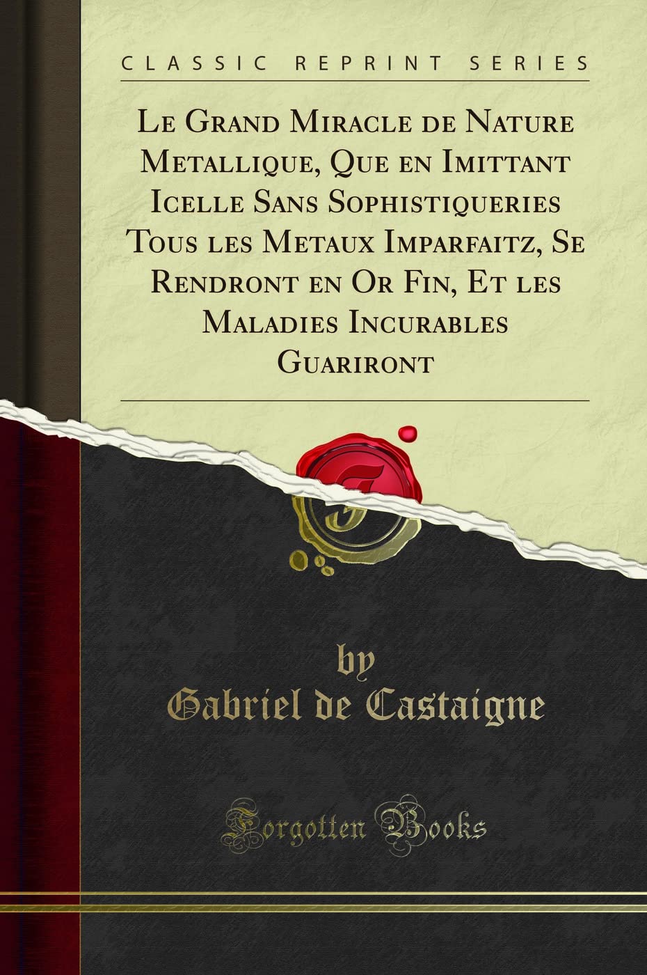 Le Grand Miracle de Nature Metallique, Que en Imittant Icelle Sans Sophistiqueries Tous les Metaux Imparfaitz, Se Rendront en Or Fin, Et les Maladies Incurables Guariront (Classic Reprint) book