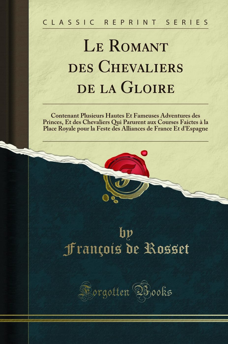 Le Romant Des Chevaliers de la Gloire: Contenant Plusieurs Hautes Et Fameuses Adventures Des Princes, Et Des Chevaliers Qui Parurent Aux Courses ... de France Et d'Espagne (Classic Reprint) book