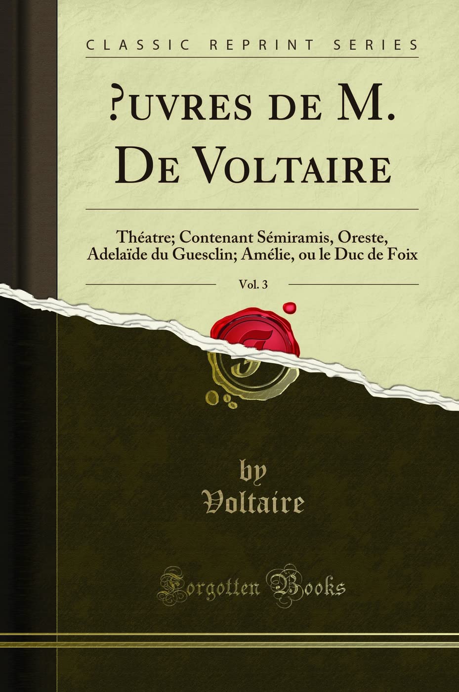 Oeuvres de M. de Voltaire, Vol. 3: Théatre; Contenant Sémiramis, Oreste, Adelaïde Du Guesclin; Amélie, Ou Le Duc de Foix (Classic Reprint) book