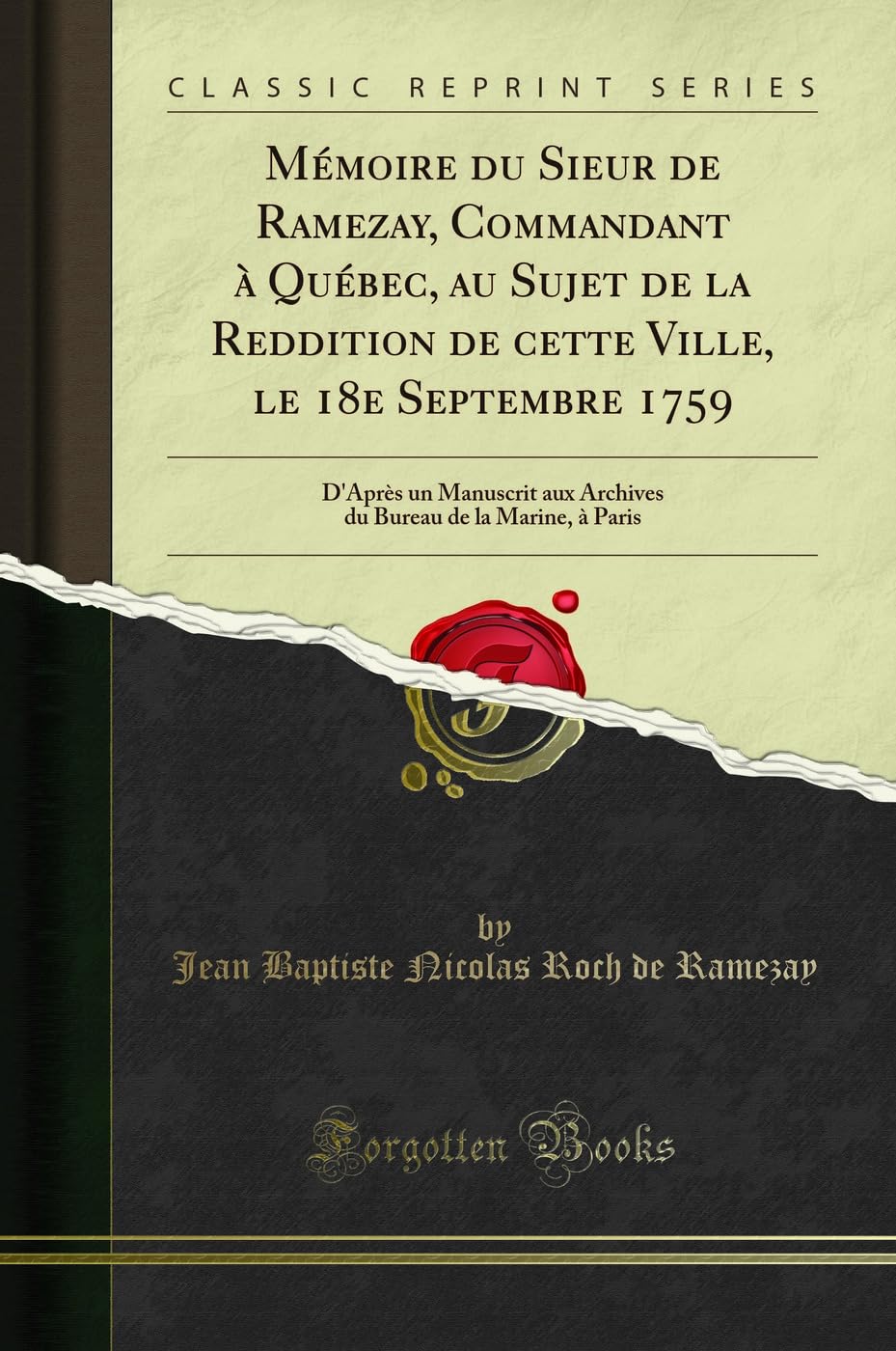 Mémoire Du Sieur de Ramezay, Commandant À Québec, Au Sujet de la Reddition de Cette Ville, Le 18e Septembre 1759: D'Après Un Manuscrit Aux Archives Du Bureau de la Marine, À Paris (Classic Reprint) book