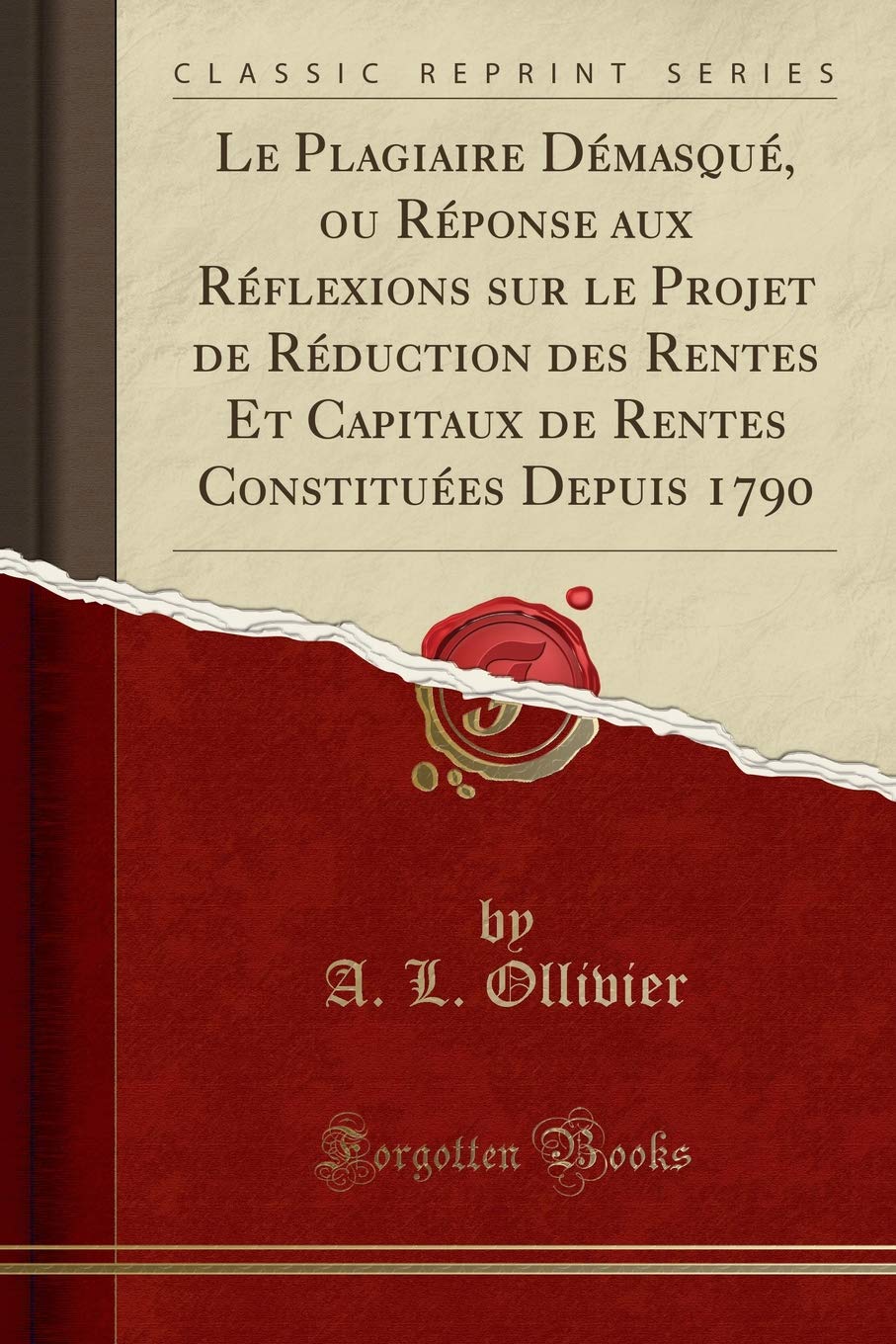 Le Plagiaire Démasqué, ou Réponse aux Réflexions sur le Projet de Réduction des Rentes Et Capitaux de Rentes Constituées Depuis 1790 (Classic Reprint) Business, Finance & Career