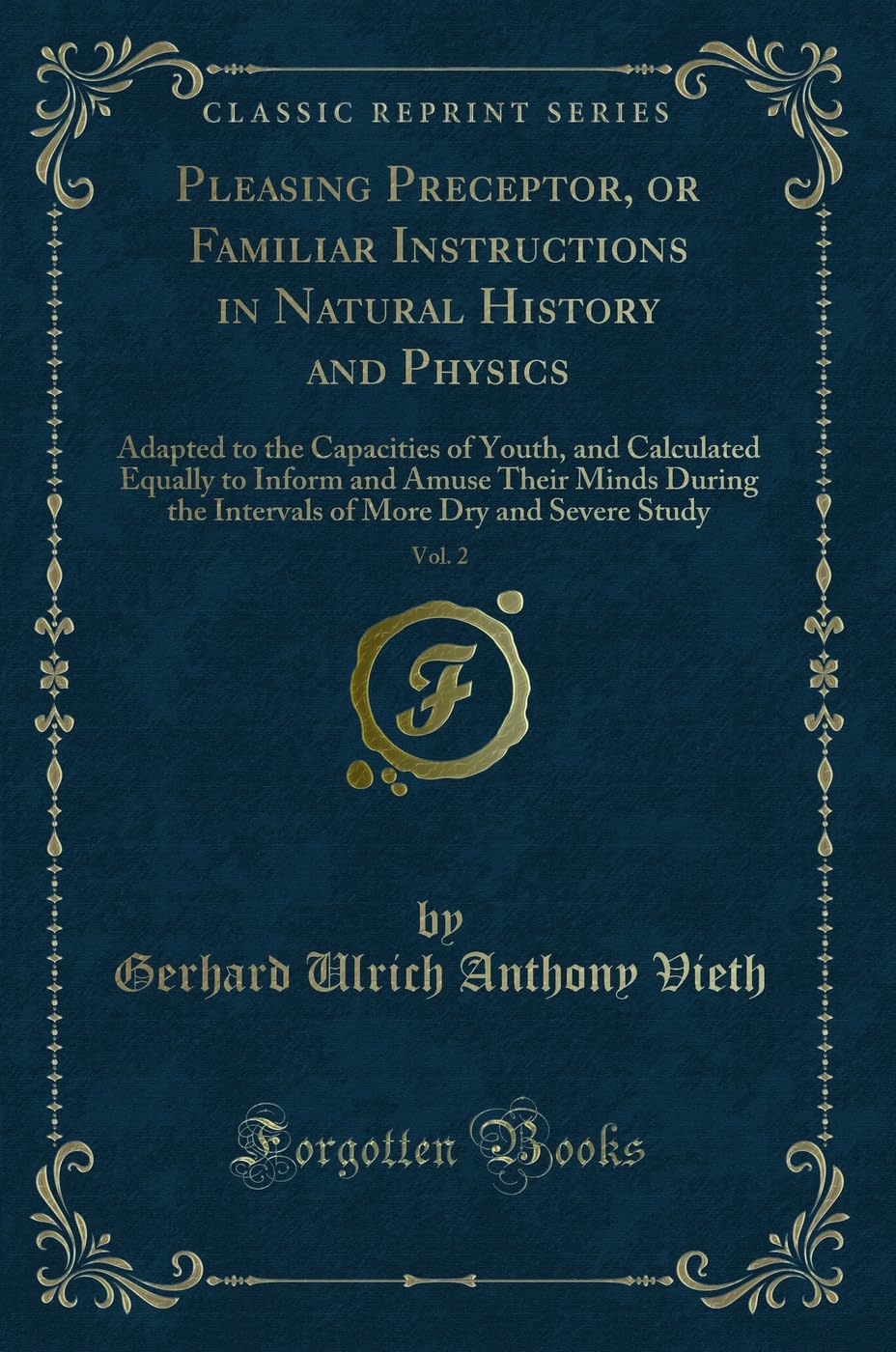 Pleasing Preceptor, or Familiar Instructions in Natural History and Physics, Vol. 2: Adapted to the Capacities of Youth, and Calculated Equally to ... More Dry and Severe Study (Classic Reprint) Novels & Short Stories