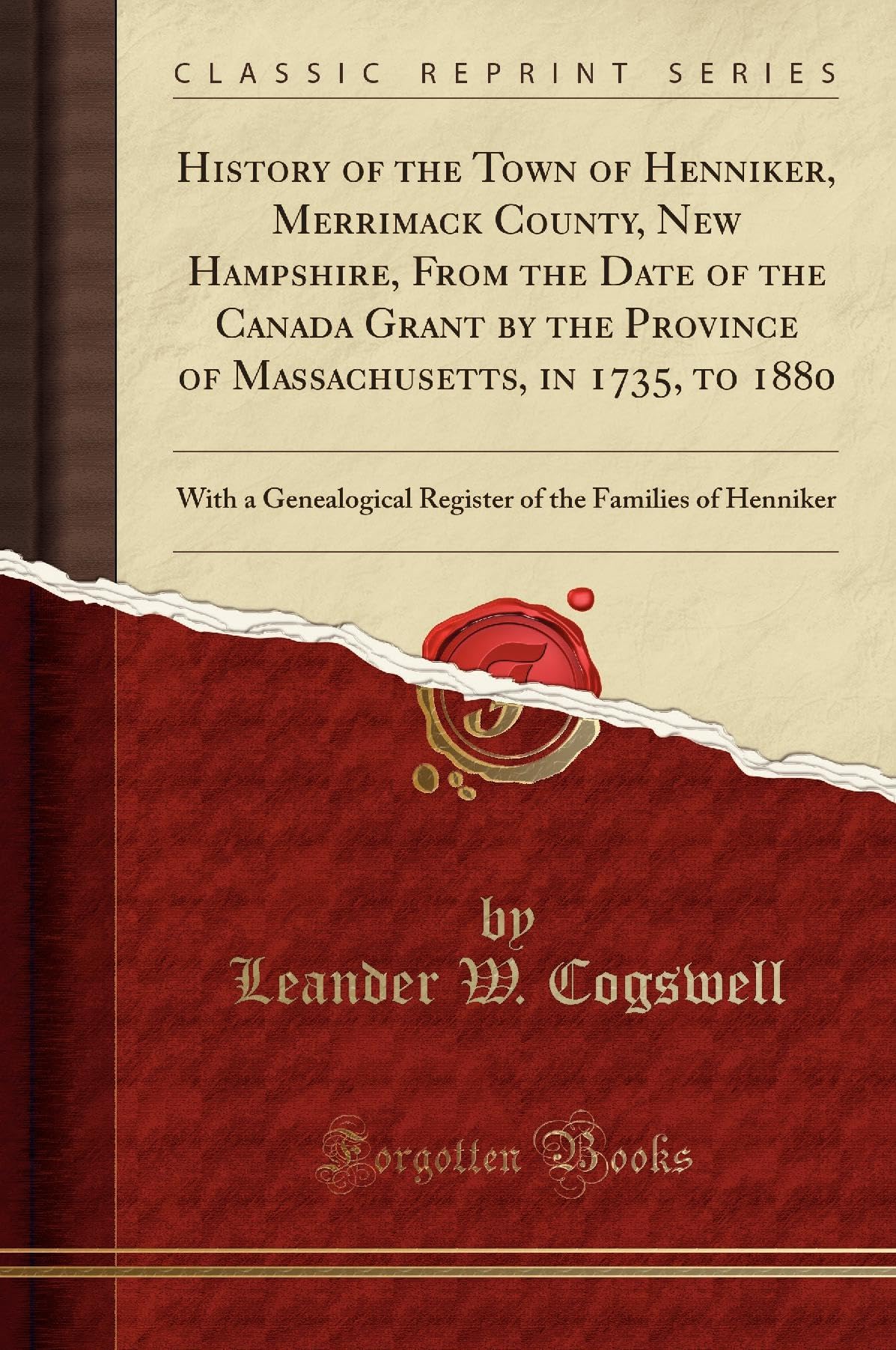 History of the Town of Henniker, Merrimack County, New Hampshire, From the Date of the Canada Grant by the Province of Massachusetts, in 1735, to ... of the Families of Henniker (Classic Reprint) Social Sciences