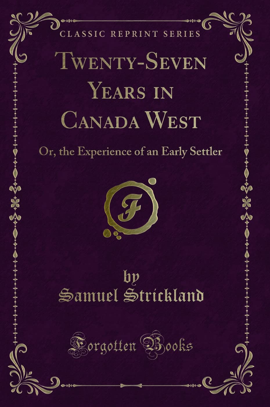Twenty-Seven Years in Canada West: Or, the Experience of an Early Settler (Classic Reprint) Action & Adventure