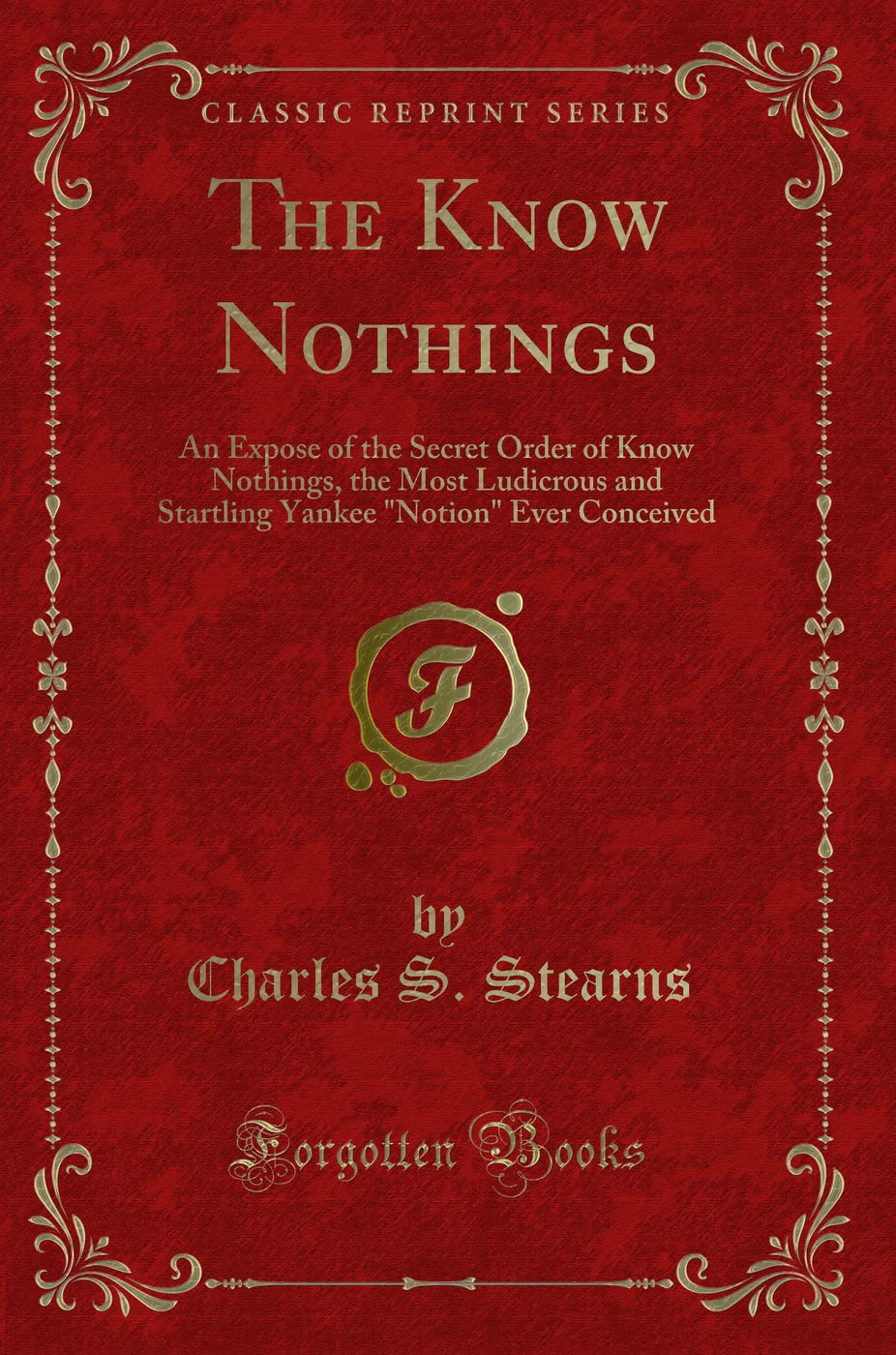 The Know Nothings: An Expose of the Secret Order of Know Nothings, the Most Ludicrous and Startling Yankee "Notion" Ever Conceived (Classic Reprint) Novels & Short Stories