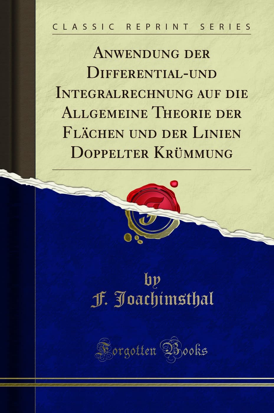 Anwendung der Differential-und Integralrechnung auf die Allgemeine Theorie der Flächen und der Linien Doppelter Krümmung (Classic Reprint) Mathematics