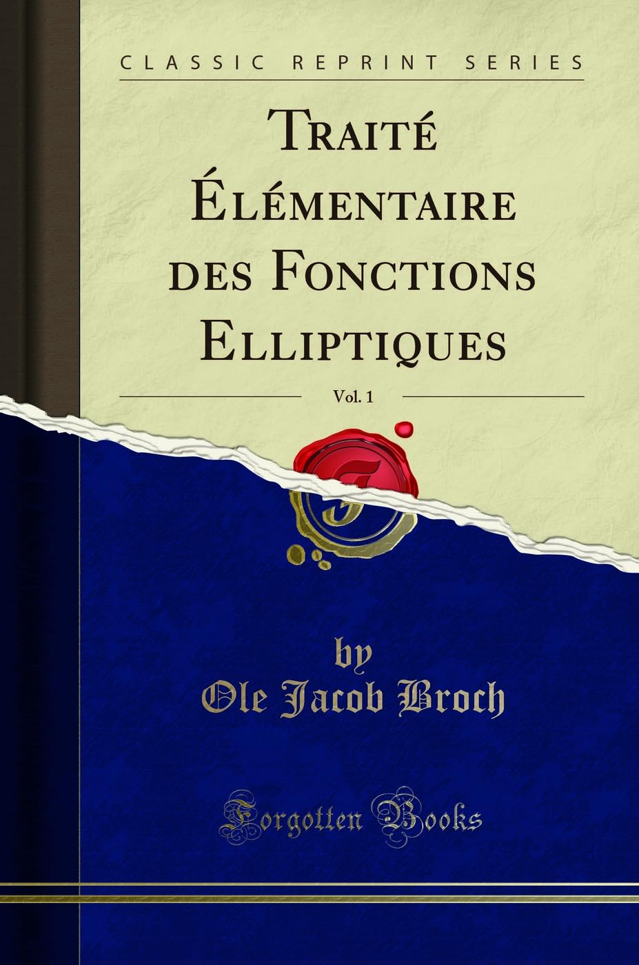 Traité Élémentaire des Fonctions Elliptiques, Vol. 1 (Classic Reprint) Mathematics