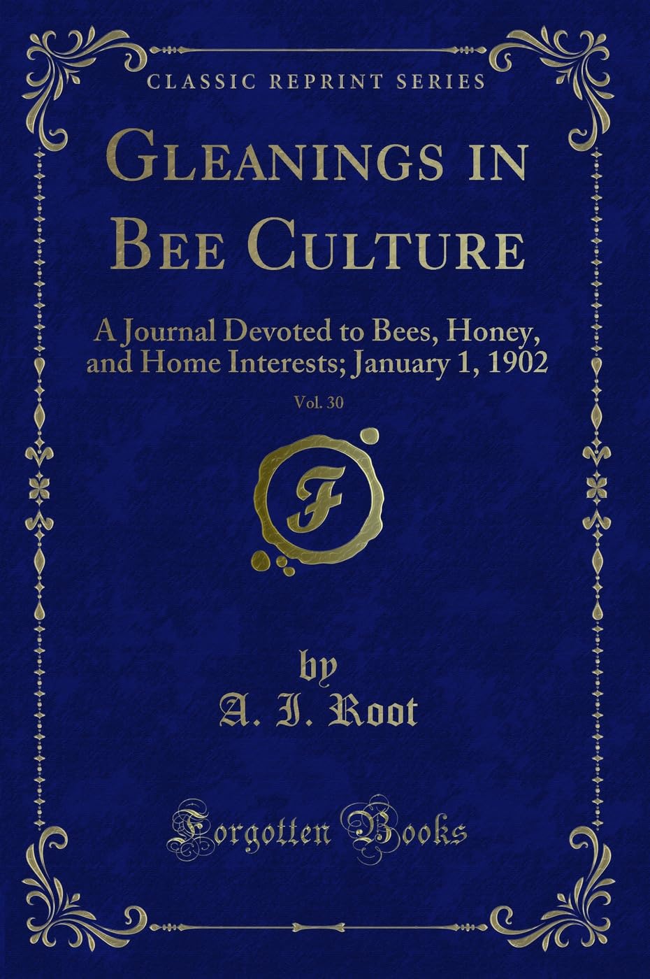 Gleanings in Bee Culture, Vol. 30: A Journal Devoted to Bees, Honey, and Home Interests; January 1, 1902 (Classic Reprint) Novels & Short Stories