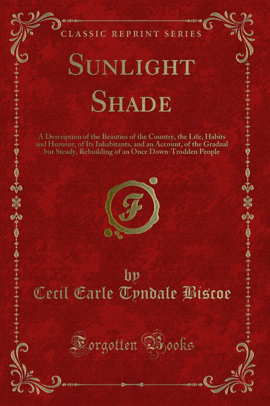Sunlight Shade: A Description of the Beauties of the Country, the Life, Habits and Humour, of Its Inhabitants, and an Account, of the Gradual but ... an Once Down-Trodden People (Classic Reprint) Novels & Short Stories