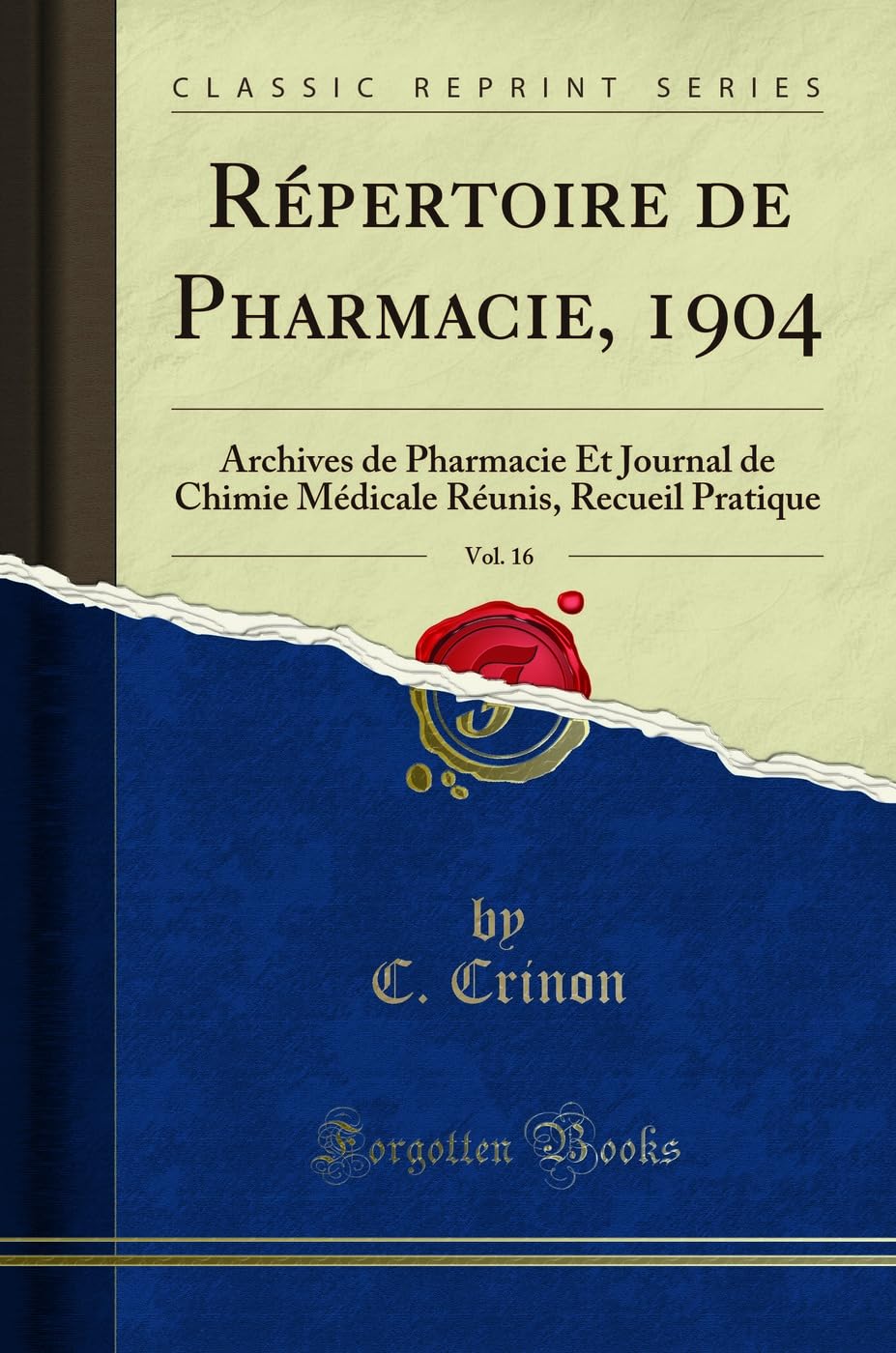 Répertoire de Pharmacie, 1904, Vol. 16: Archives de Pharmacie Et Journal de Chimie Médicale Réunis, Recueil Pratique (Classic Reprint) book