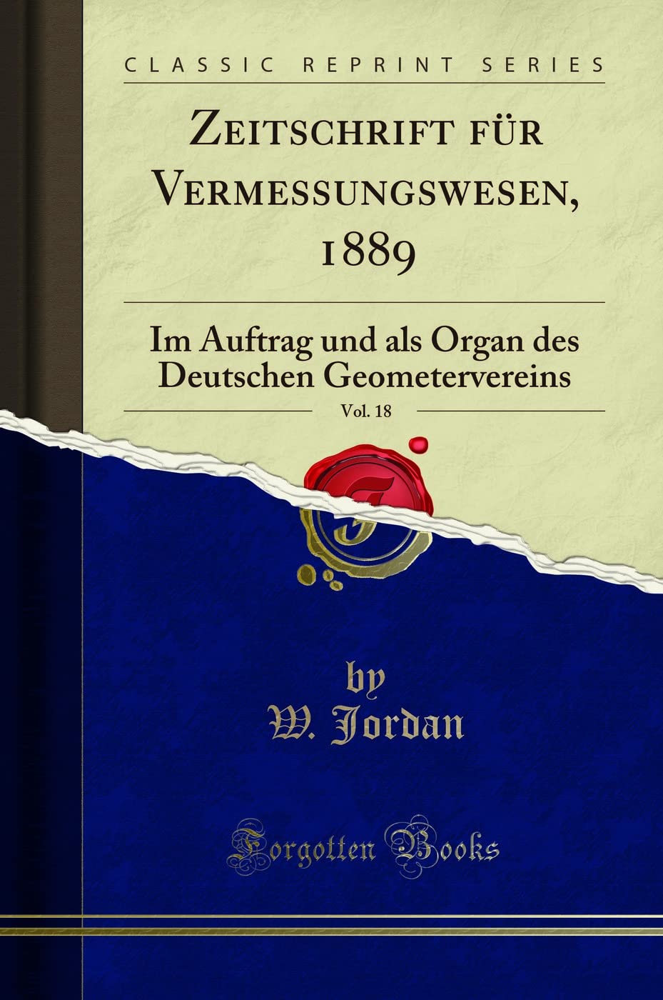 Zeitschrift für Vermessungswesen, 1889, Vol. 18: Im Auftrag und als Organ des Deutschen Geometervereins (Classic Reprint) Mathematics