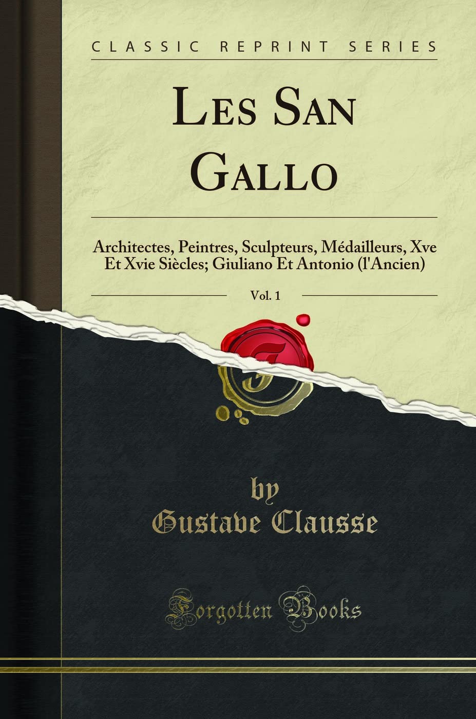 Les San Gallo, Vol. 1: Architectes, Peintres, Sculpteurs, Médailleurs, Xve Et Xvie Siècles; Giuliano Et Antonio (l'Ancien) (Classic Reprint) book