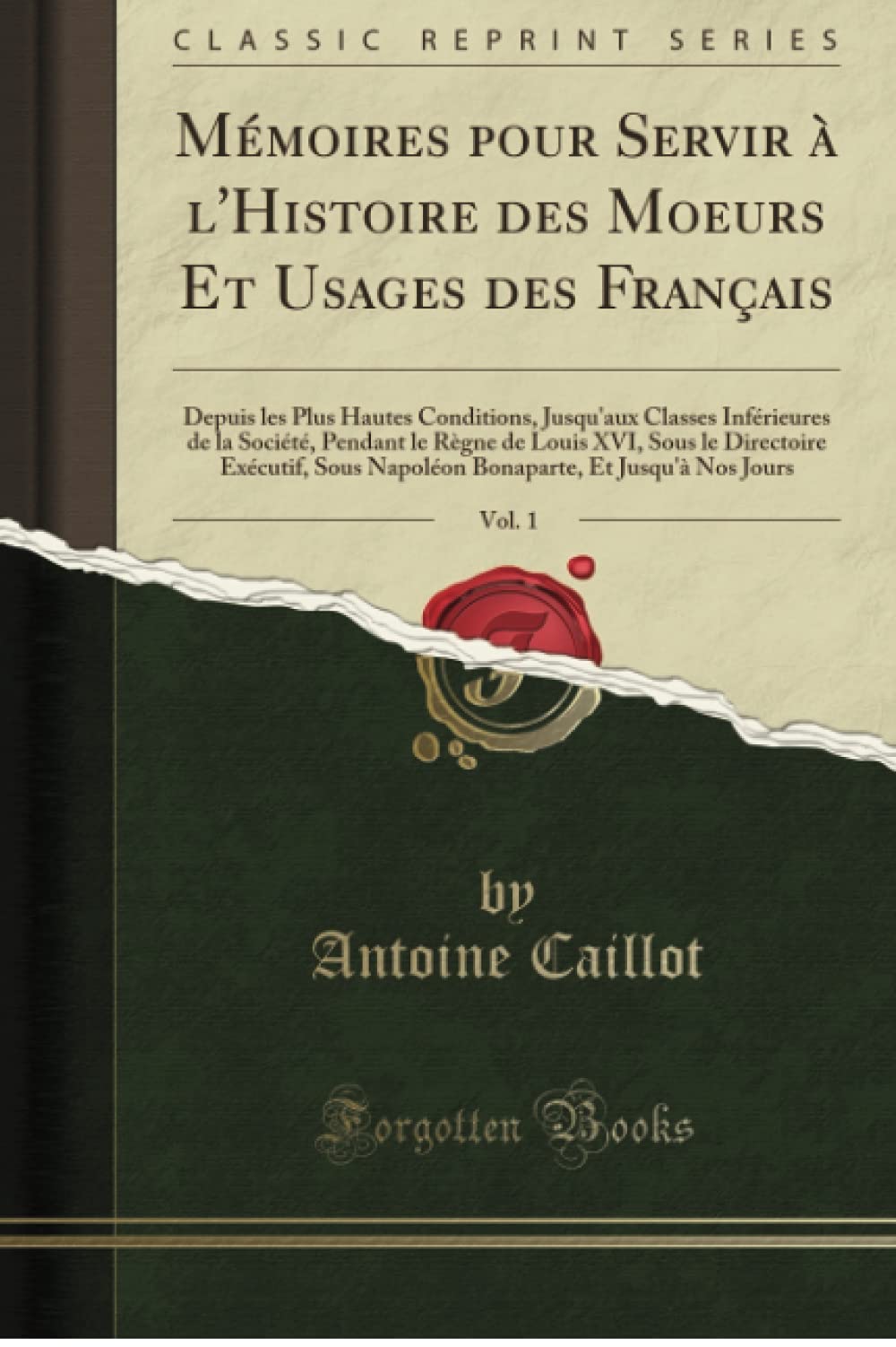 Mémoires pour Servir à l'Histoire des Moeurs Et Usages des Français, Vol. 1: Depuis les Plus Hautes Conditions, Jusqu'aux Classes Inférieures de la Société, Pendant le Règne de Louis XVI, Sous le D... book