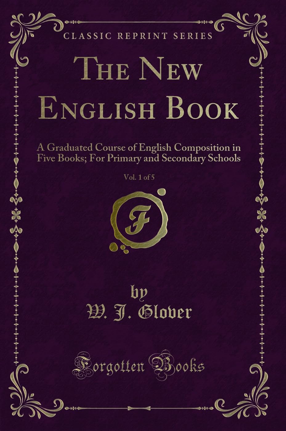 The New English Book, Vol. 1 of 5: A Graduated Course of English Composition in Five Books; For Primary and Secondary Schools (Classic Reprint) Novels & Short Stories