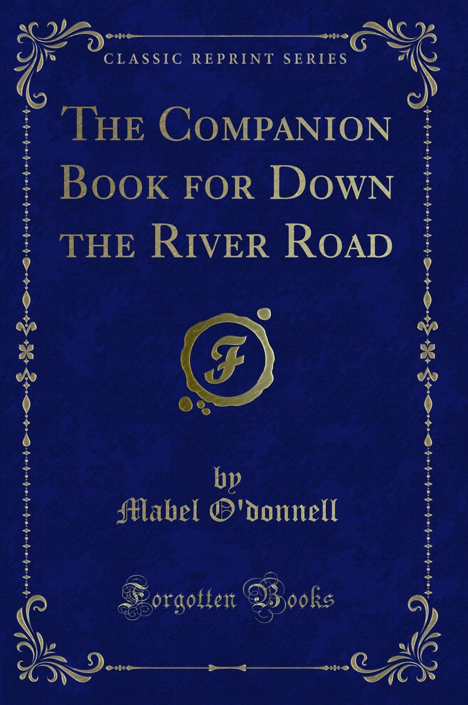 The Companion Book for Down the River Road (Classic Reprint) Novels & Short Stories