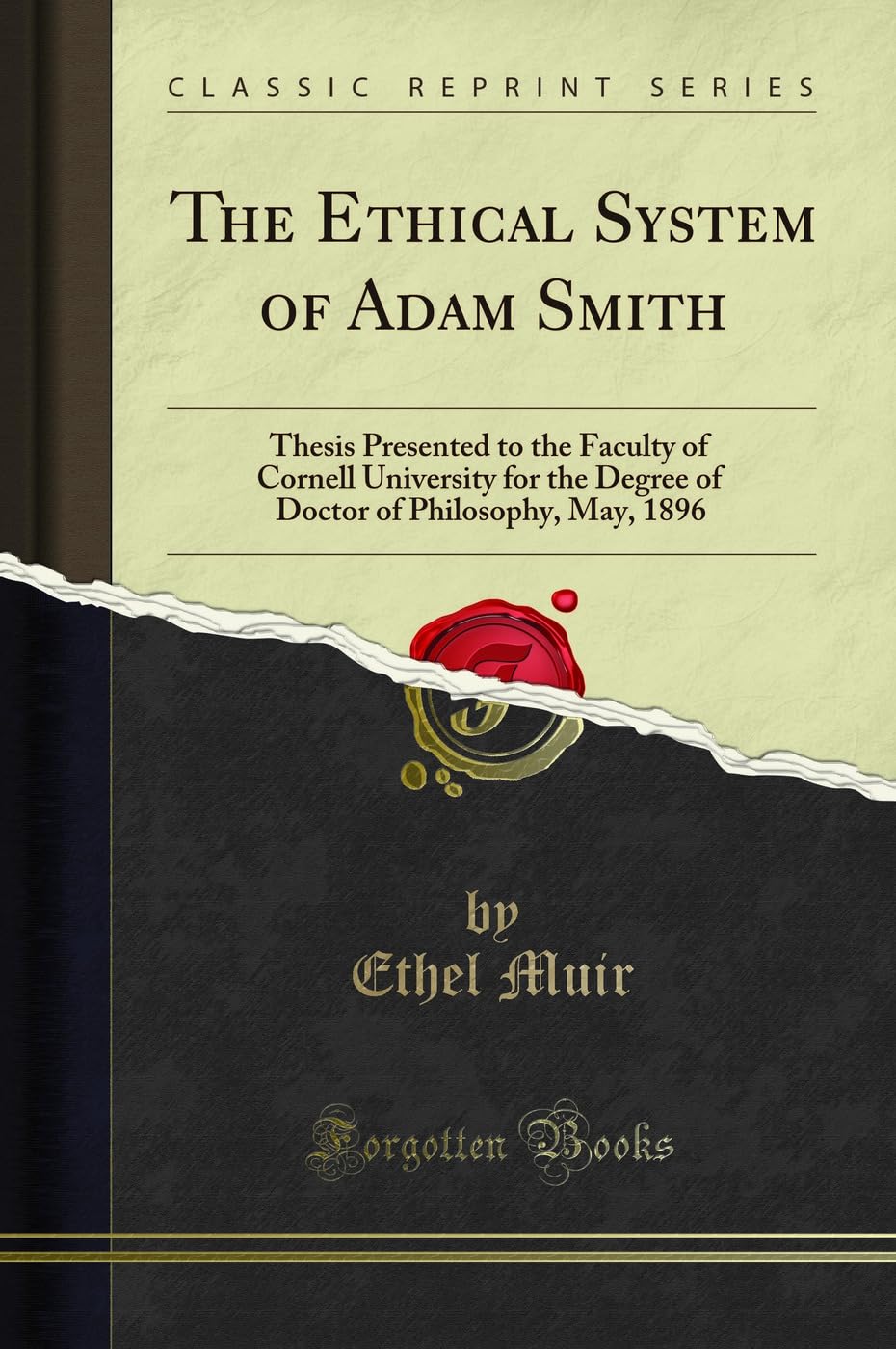 The Ethical System of Adam Smith: Thesis Presented to the Faculty of Cornell University for the Degree of Doctor of Philosophy, May, 1896 (Classic Reprint) Philosophy