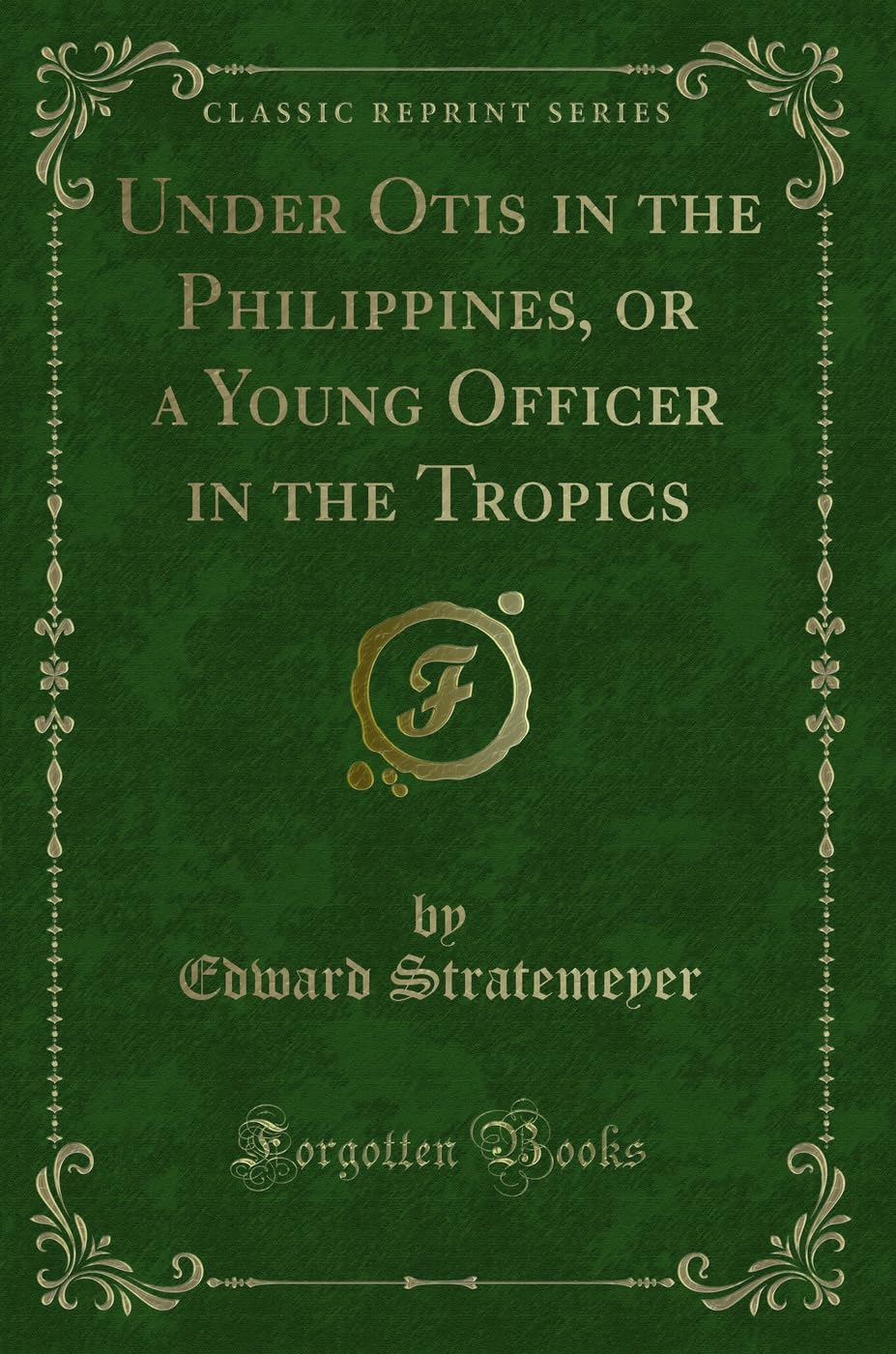 Under Otis in the Philippines, or a Young Officer in the Tropics (Classic Reprint) Action & Adventure
