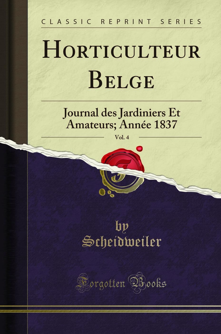 Horticulteur Belge, Vol. 4: Journal Des Jardiniers Et Amateurs; Année 1837 (Classic Reprint) book