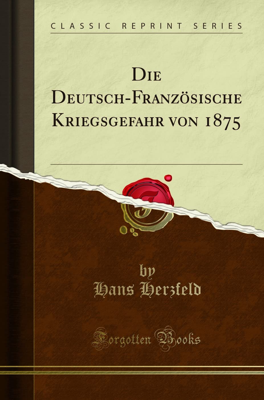 Die Deutsch-Französische Kriegsgefahr von 1875 (Classic Reprint) Business, Finance & Career