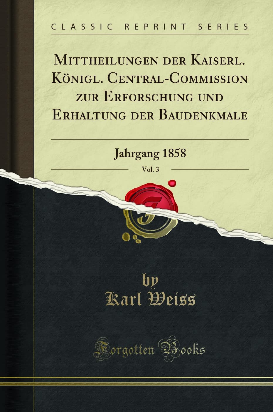 Mittheilungen der Kaiserl. Königl. Central-Commission zur Erforschung und Erhaltung der Baudenkmale, Vol. 3: Jahrgang 1858 (Classic Reprint) Architecture