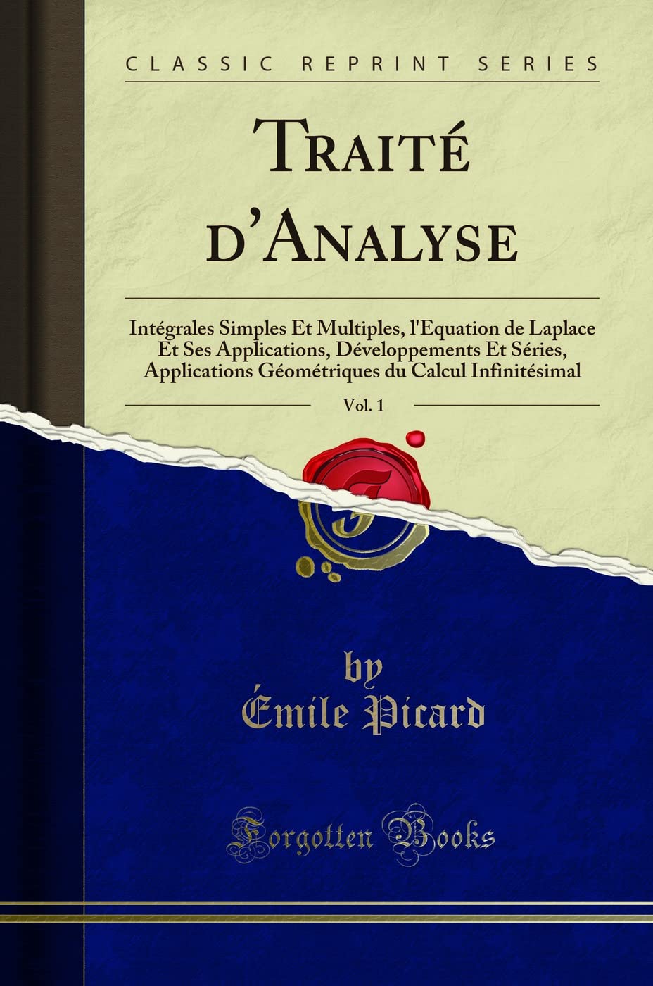 Traité d'Analyse, Vol. 1: Intégrales Simples Et Multiples, l'Équation de Laplace Et Ses Applications, Développements Et Séries, Applications Géo: ... Du Calcul Infinitésimal (Classic Reprint) Mathematics