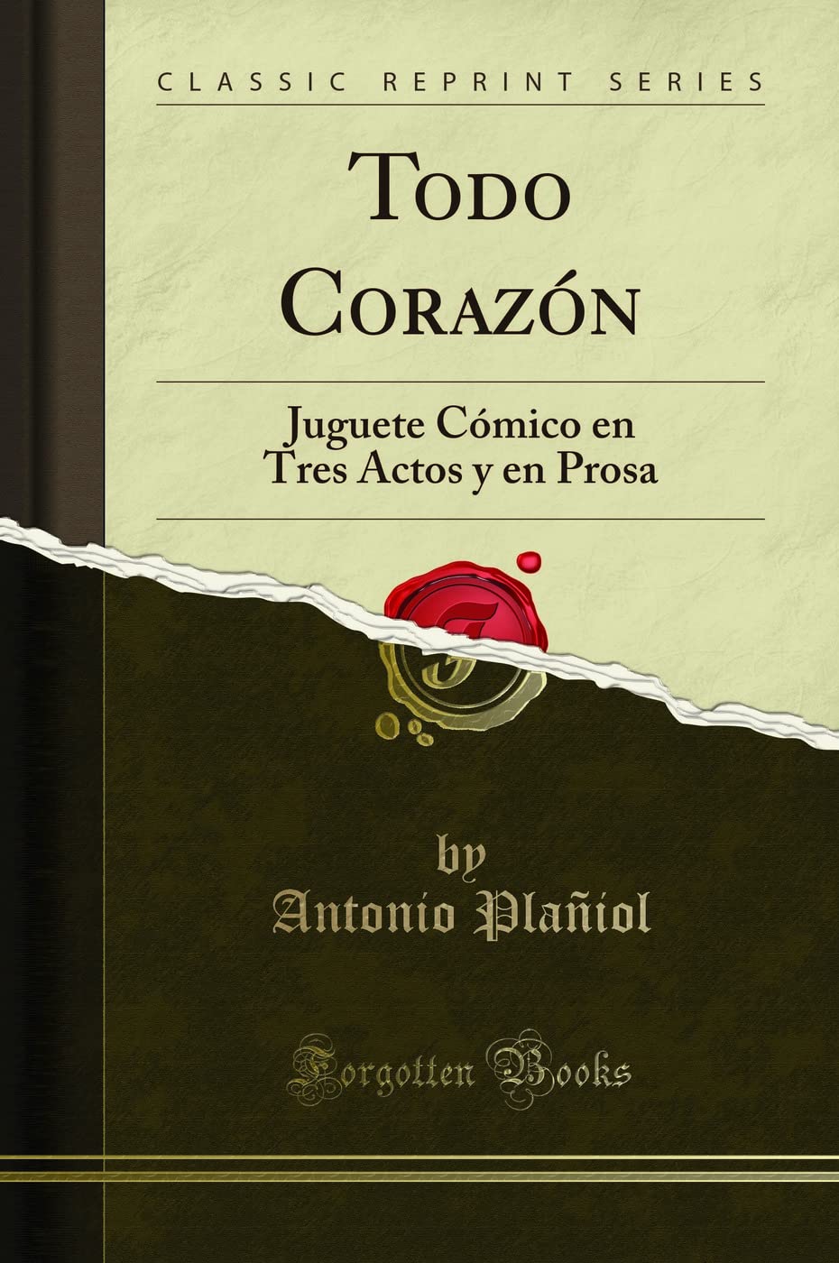 Todo Corazón: Juguete Cómico en Tres Actos y en Prosa (Classic Reprint) Drama