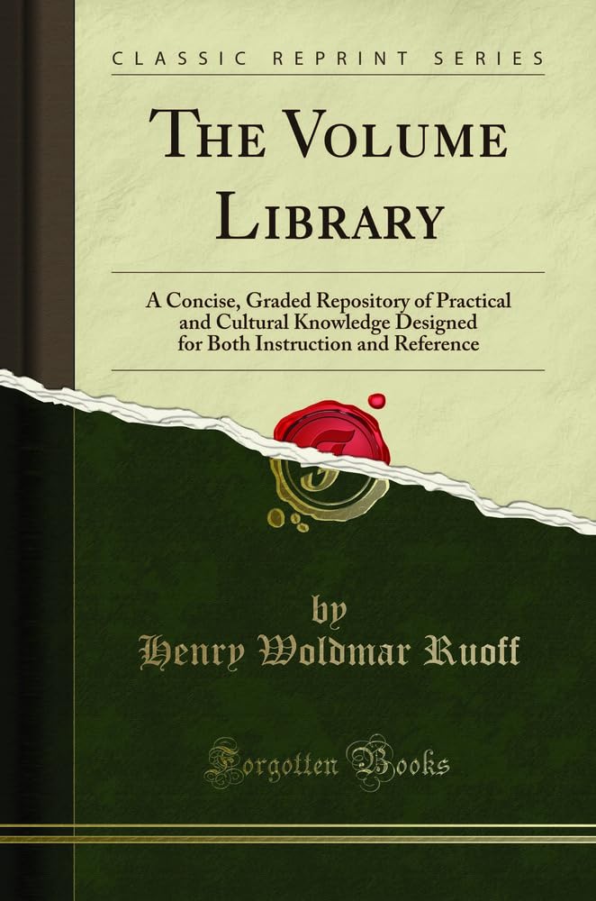 The Volume Library: A Concise, Graded Repository of Practical and Cultural Knowledge Designed for Both Instruction and Reference (Classic Reprint) Art & Literature