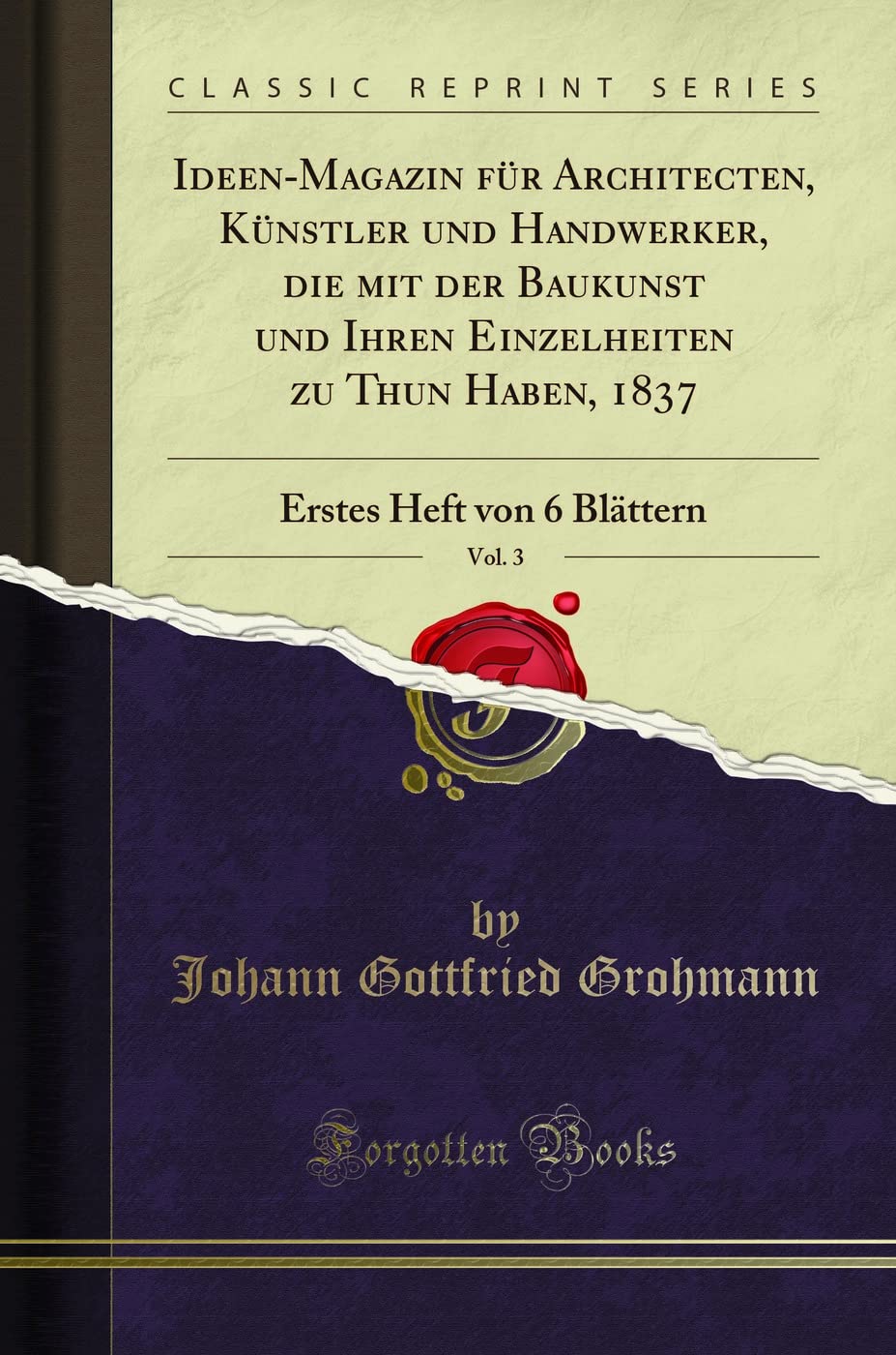 Ideen-Magazin für Architecten, Künstler und Handwerker, die mit der Baukunst und Ihren Einzelheiten zu Thun Haben, 1837, Vol. 3: Erstes Heft von 6 Blättern (Classic Reprint) Leisure, Home & Garden