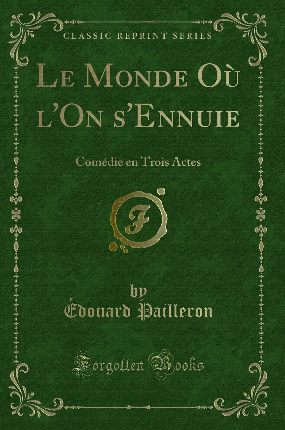 Le Monde Où l'On s'Ennuie: Comédie En Trois Actes (Classic Reprint) book