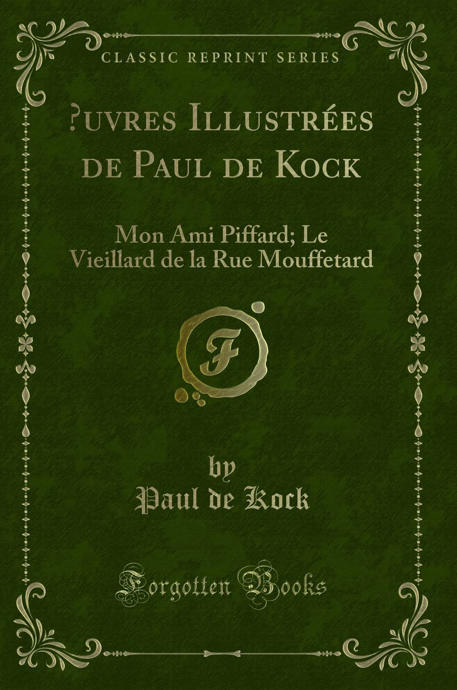 Oeuvres Illustrées de Paul de Kock: Mon Ami Piffard; Le Vieillard de la Rue Mouffetard (Classic Reprint) book