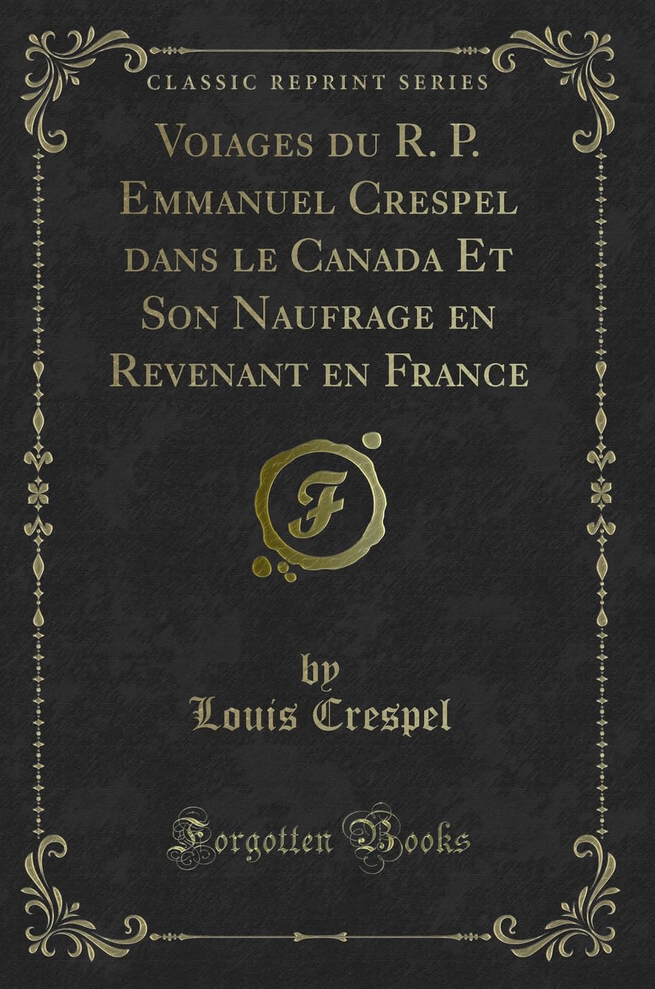 Voiages Du R. P. Emmanuel Crespel Dans Le Canada Et Son Naufrage En Revenant En France (Classic Reprint) book