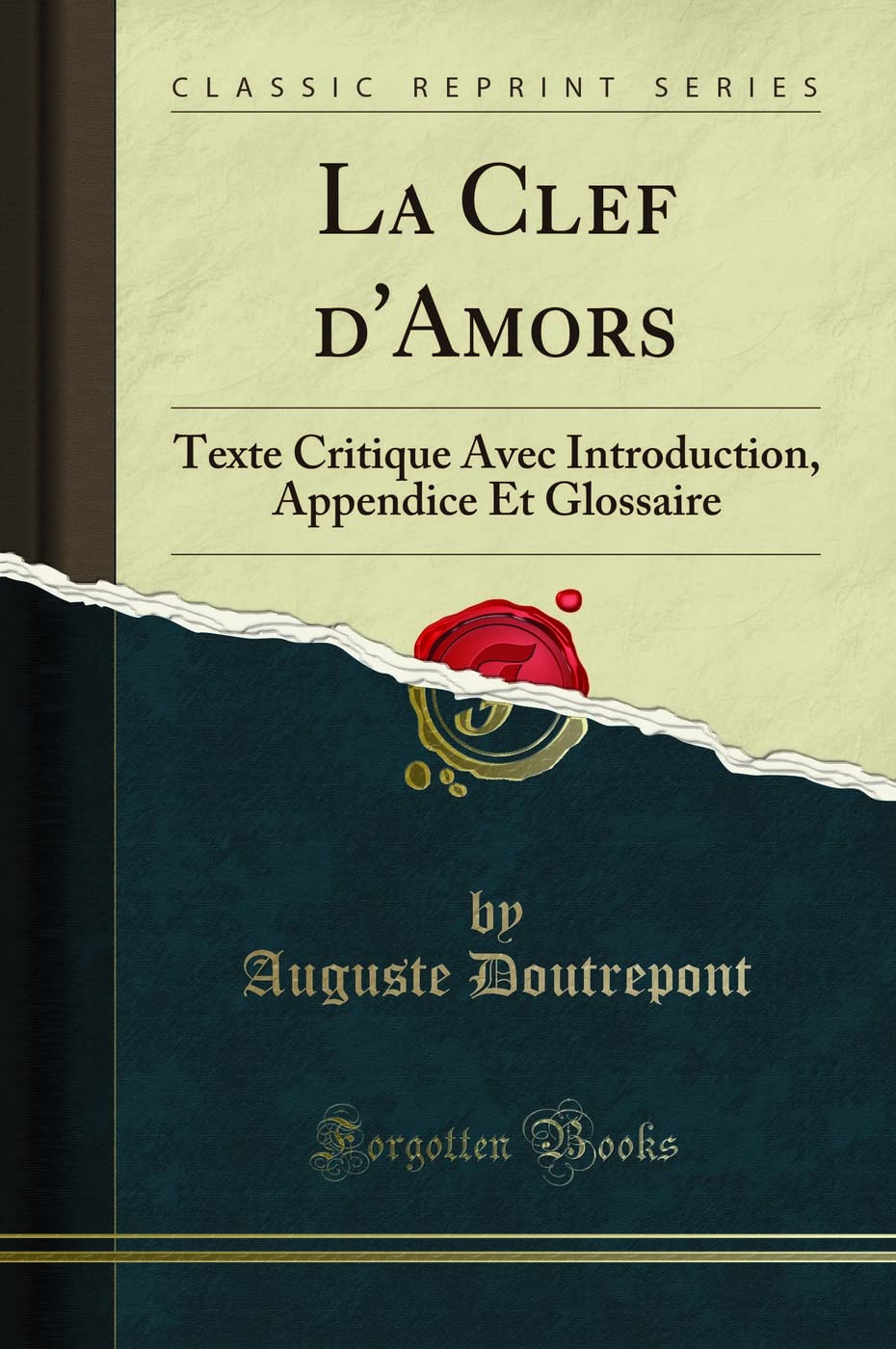 La Clef d'Amors: Texte Critique Avec Introduction, Appendice Et Glossaire (Classic Reprint) book