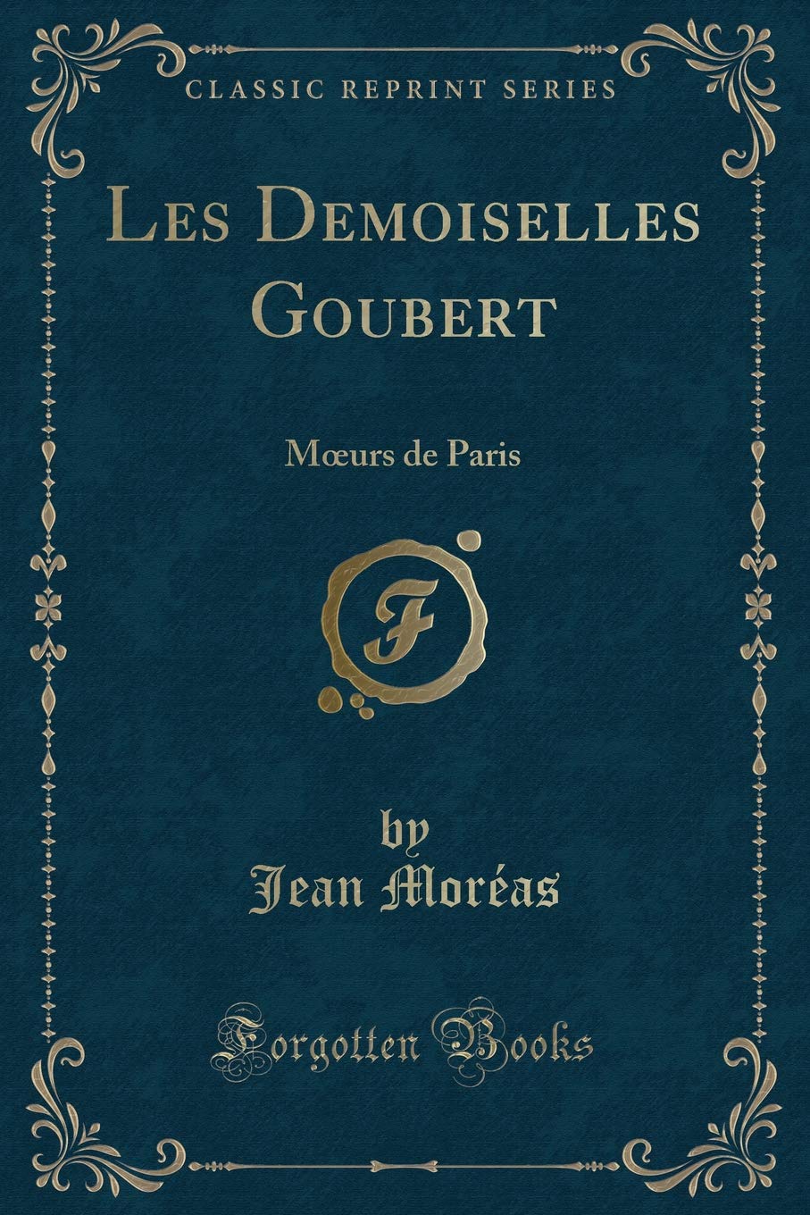 Les Demoiselles Goubert: Moeurs de Paris (Classic Reprint) book