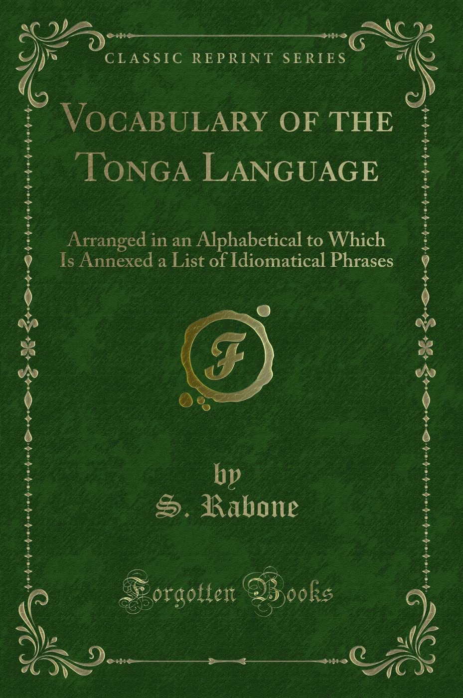 Vocabulary of the Tonga Language: Arranged in an Alphabetical to Which Is Annexed a List of Idiomatical Phrases (Classic Reprint) Novels & Short Stories