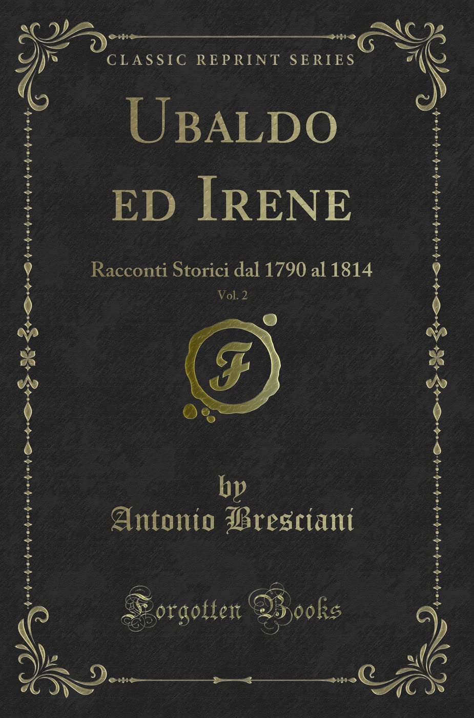 Ubaldo ed Irene, Vol. 2: Racconti Storici dal 1790 al 1814 (Classic Reprint) Contemporary literature