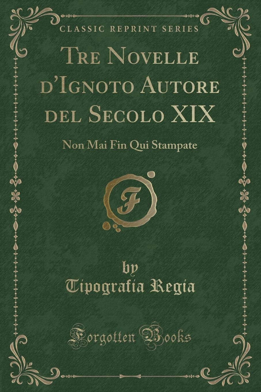 Tre Novelle d'Ignoto Autore del Secolo XIX: Non Mai Fin Qui Stampate (Classic Reprint) Contemporary literature