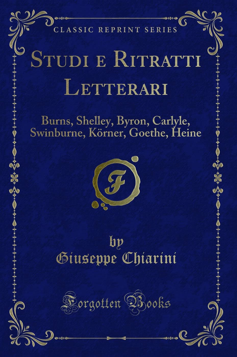 Studi e Ritratti Letterari: Burns, Shelley, Byron, Carlyle, Swinburne, Körner, Goethe, Heine (Classic Reprint) Contemporary literature