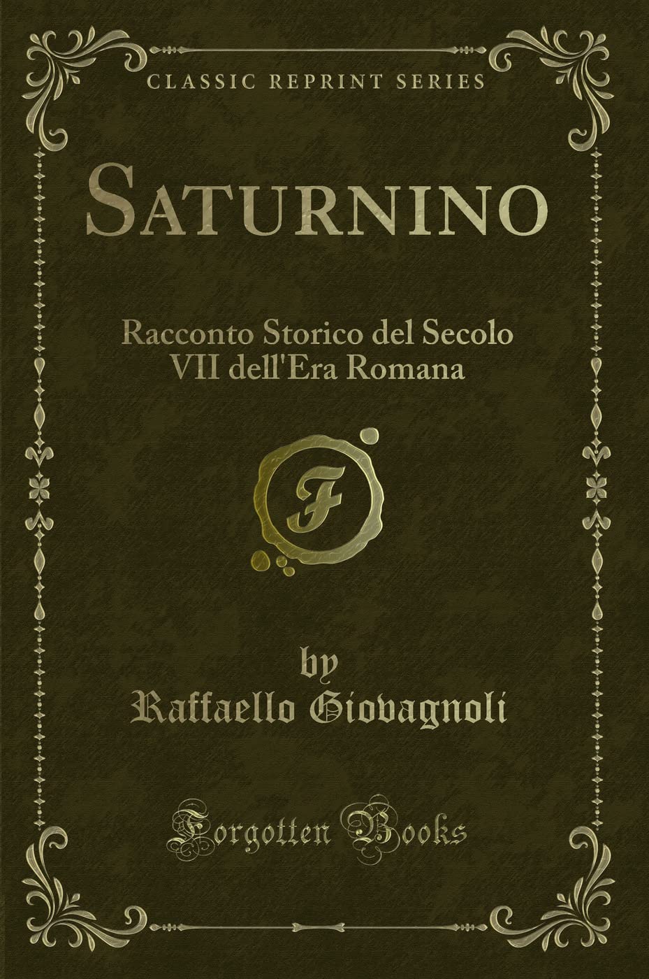 Saturnino: Racconto Storico del Secolo VII dell'Era Romana (Classic Reprint) Contemporary literature