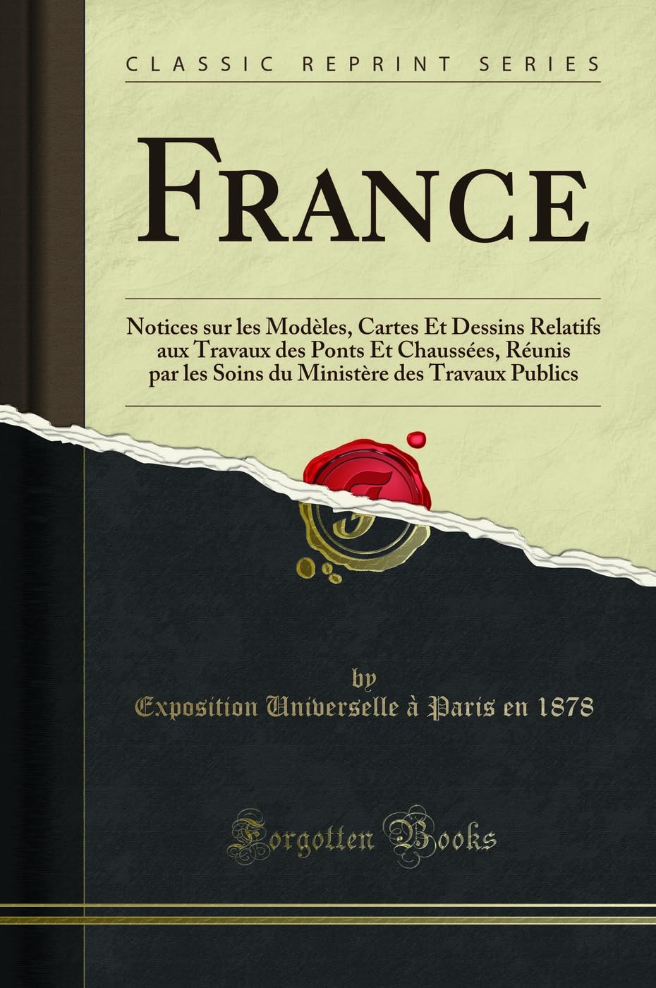 France: Notices sur les Modèles, Cartes Et Dessins Relatifs aux Travaux des Ponts Et Chaussées, Réunis par les Soins du Ministère des Travaux Publics (Classic Reprint) book