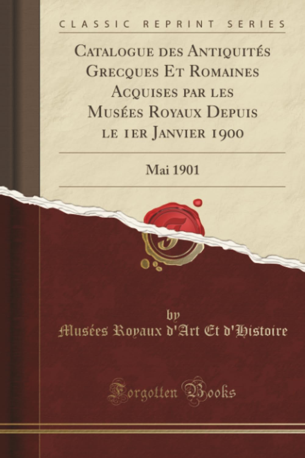 Catalogue des Antiquités Grecques Et Romaines Acquises par les Musées Royaux Depuis le 1er Janvier 1900 (Classic Reprint): Mai 1901 book