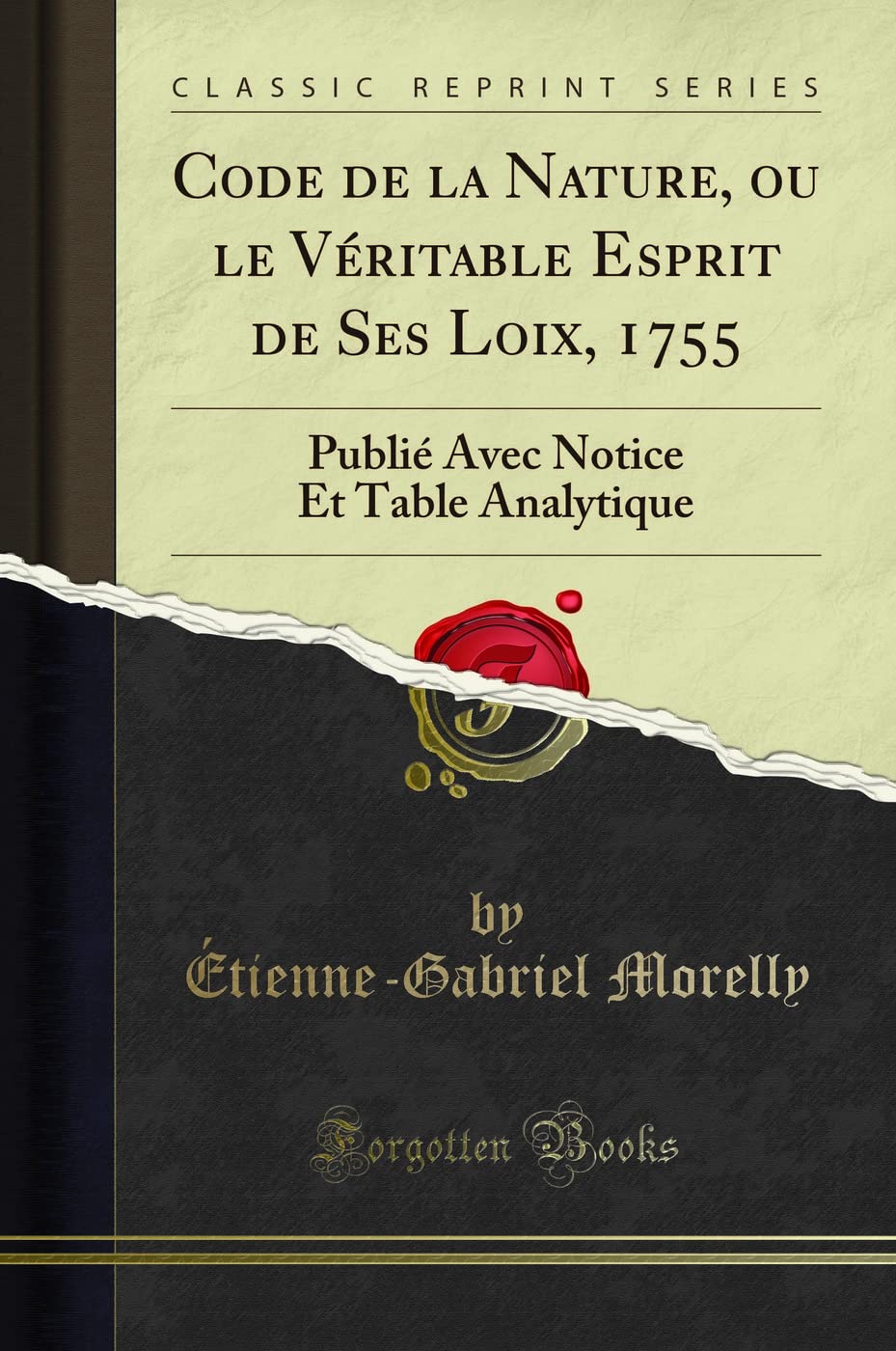 Code de la Nature, Ou Le Véritable Esprit de Ses Loix, 1755: Publié Avec Notice Et Table Analytique (Classic Reprint) book
