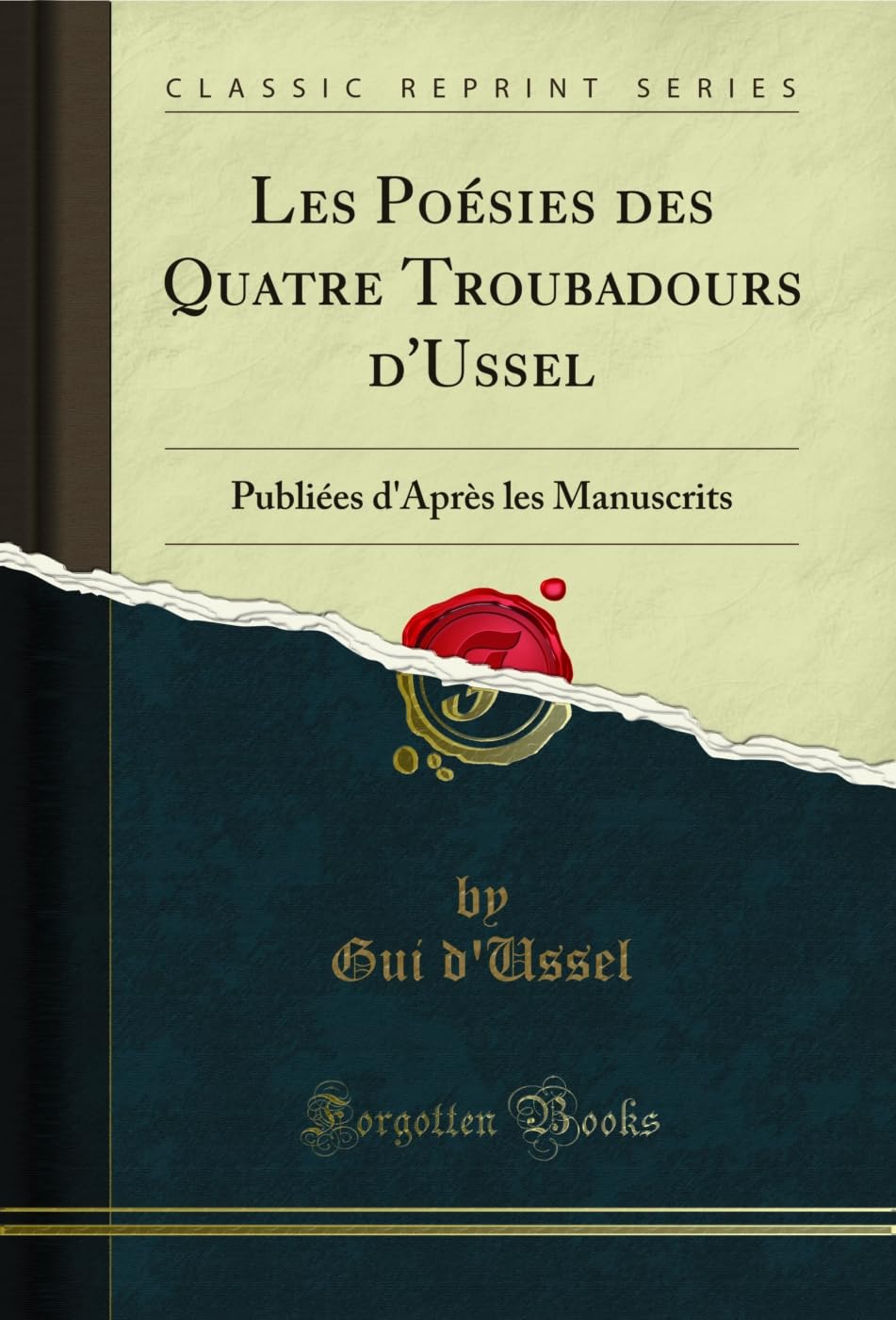Les Poésies Des Quatre Troubadours d'Ussel: Publiées d'Après Les Manuscrits (Classic Reprint) book