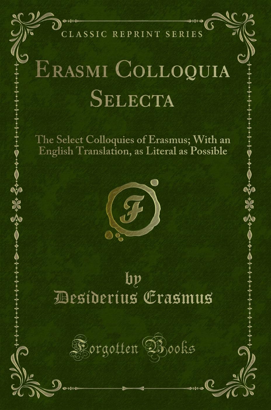 Erasmi Colloquia Selecta: The Select Colloquies of Erasmus; With an English Translation, as Literal as Possible (Classic Reprint) Novels & Short Stories