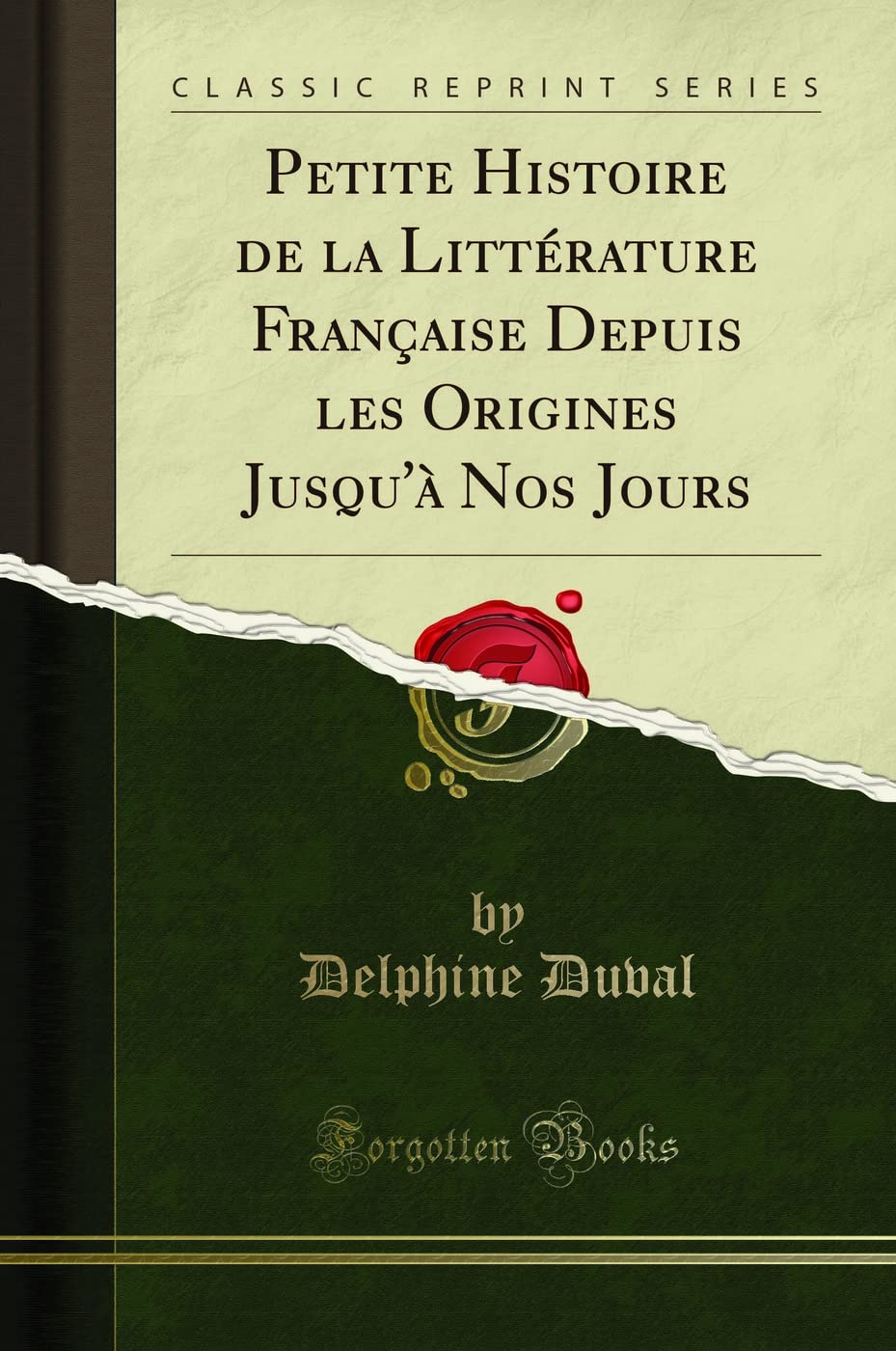 Petite Histoire de la Littérature Française Depuis Les Origines Jusqu'à Nos Jours (Classic Reprint) book